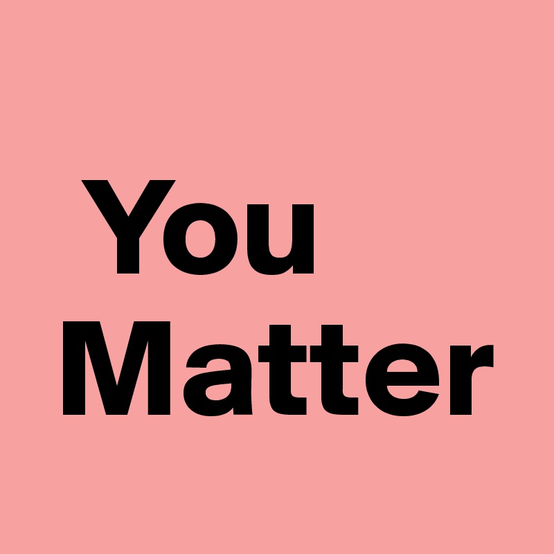 
  You
 Matter
