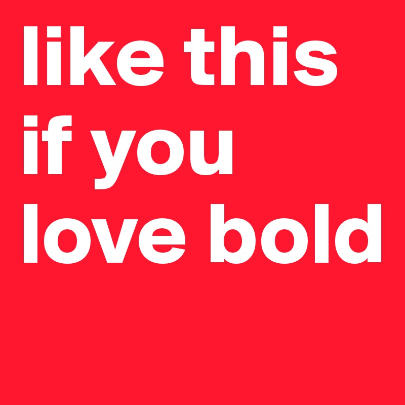 like this if you love bold
