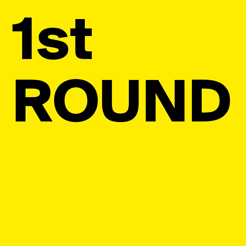 1st
ROUND