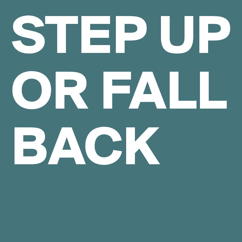 STEP UP OR FALL BACK