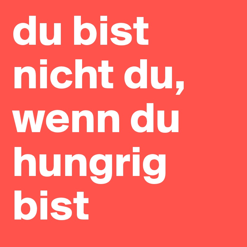 du bist nicht du, wenn du hungrig bist Post by zn80 on Boldomatic