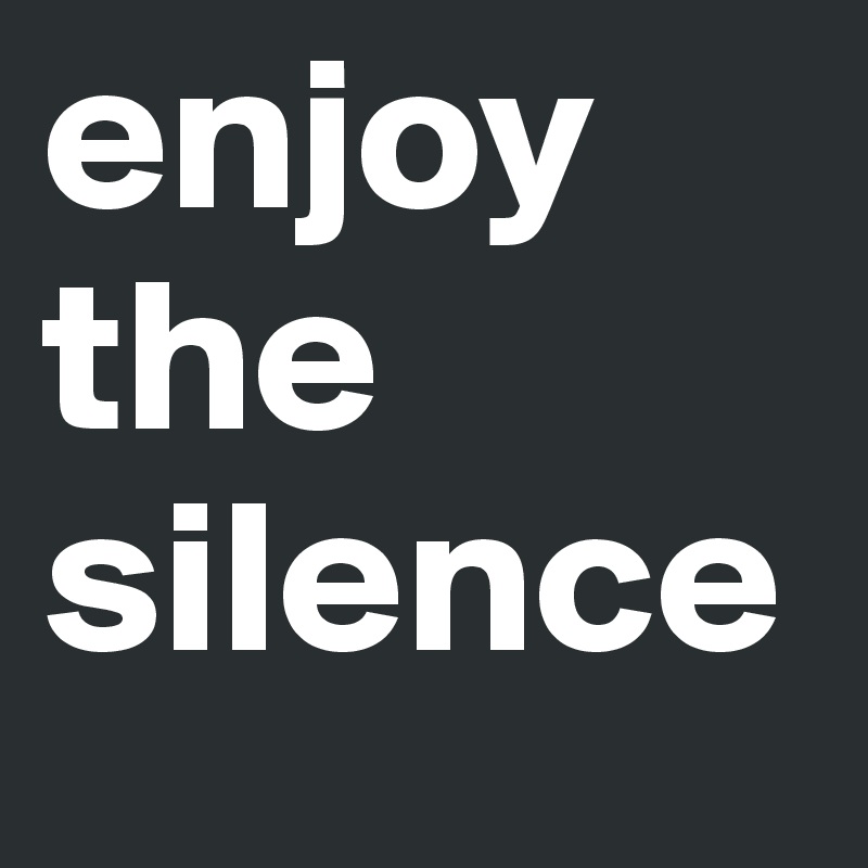 enjoy the silence