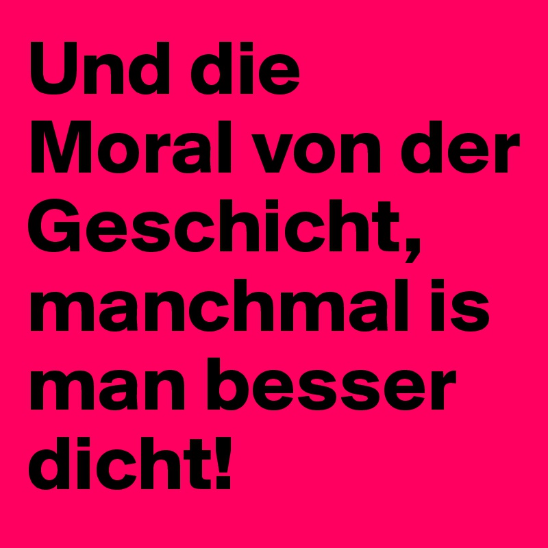 Und die Moral von der Geschicht, manchmal is man besser dicht!