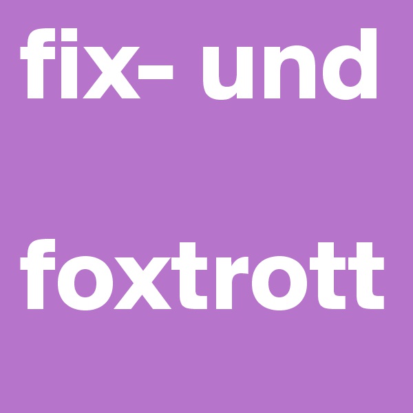 fix- und

foxtrott