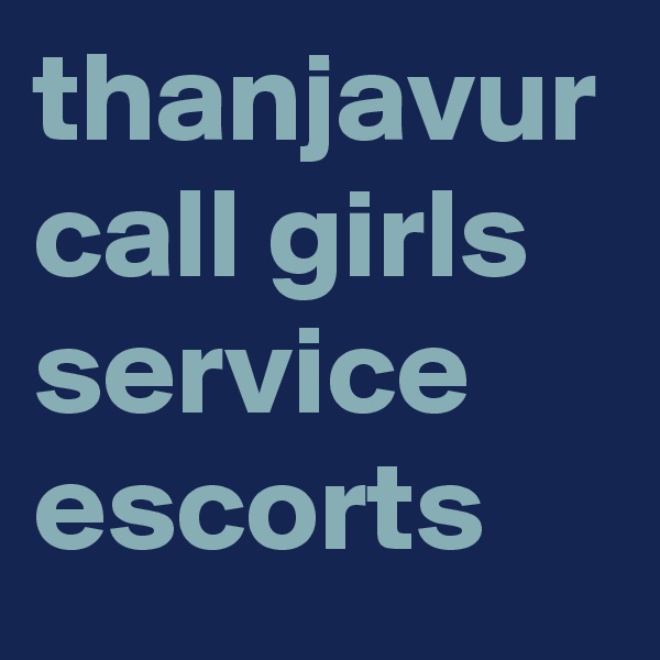 thanjavur call girls service escorts