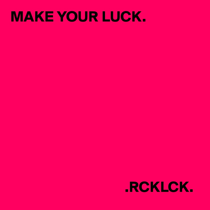 MAKE YOUR LUCK.







                       


                                     .RCKLCK.