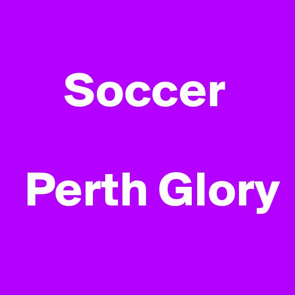   
     Soccer

 Perth Glory
