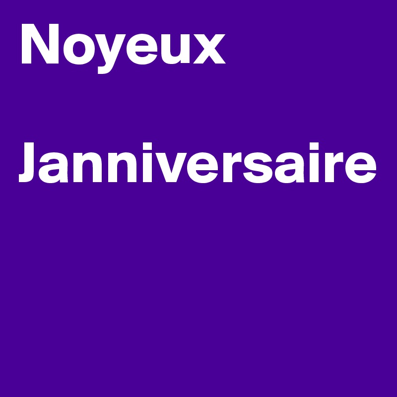 Noyeux

Janniversaire

