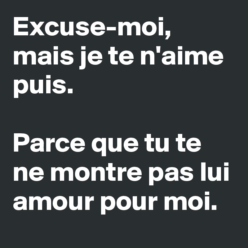 Excuse Moi Mais Je Te N Aime Puis Parce Que Tu Te Ne Montre Pas Lui Amour Pour Moi Post By Belieber1994 On Boldomatic