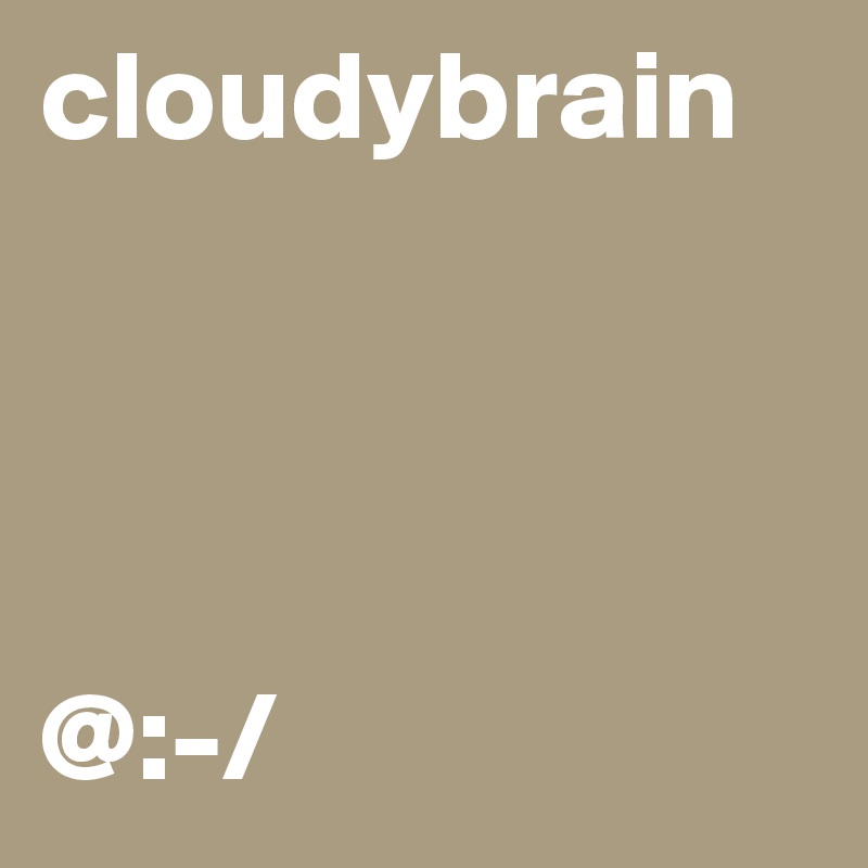 cloudybrain



                      @:-/