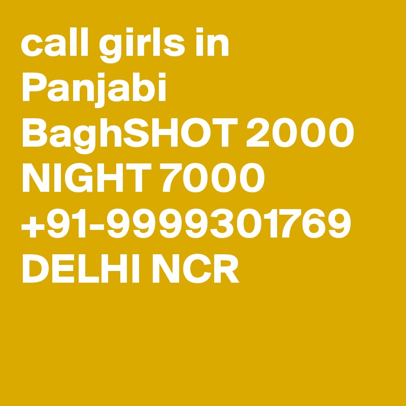 call girls in Panjabi BaghSHOT 2000 NIGHT 7000 +91-9999301769 DELHI NCR

