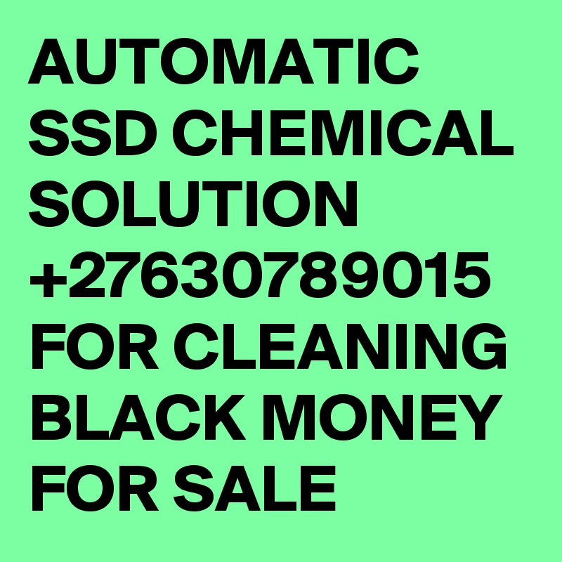 AUTOMATIC SSD CHEMICAL SOLUTION +27630789015 FOR CLEANING BLACK MONEY FOR SALE