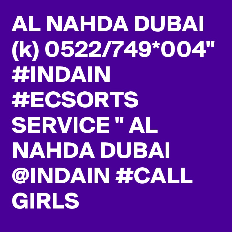 AL NAHDA DUBAI (k) 0522/749*004" #INDAIN #ECSORTS SERVICE " AL NAHDA DUBAI @INDAIN #CALL GIRLS 