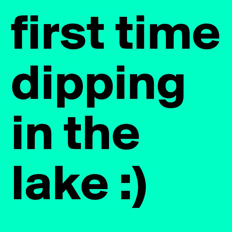 first time dipping in the lake :) 