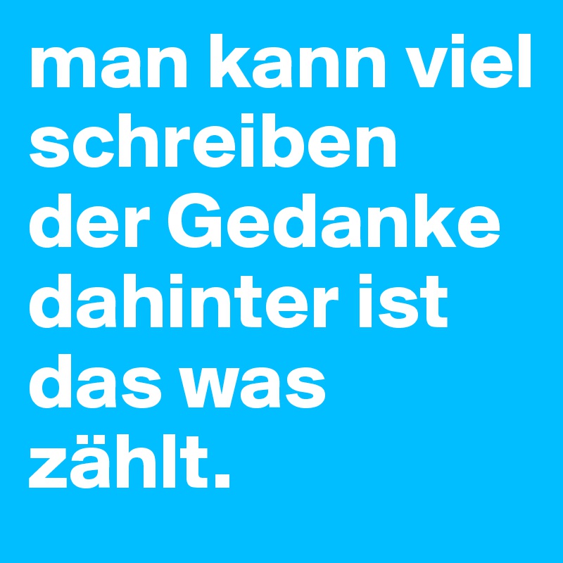 man kann viel schreiben der Gedanke dahinter ist das was zählt.
