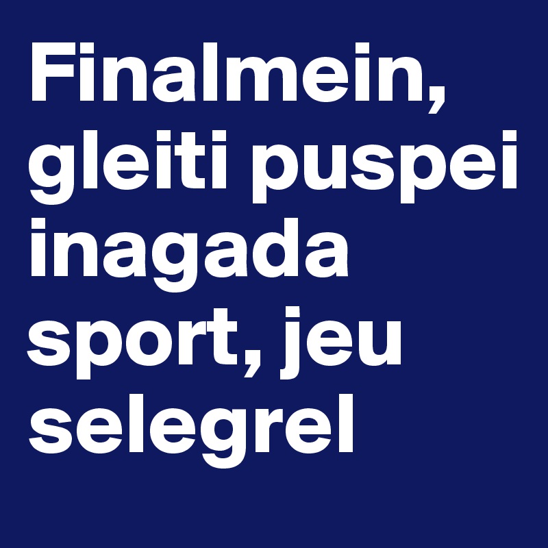 Finalmein, gleiti puspei inagada sport, jeu selegrel