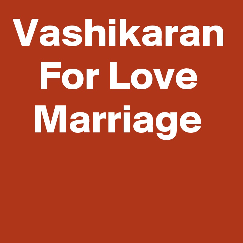 Vashikaran For Love Marriage