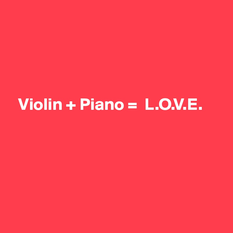 




  Violin + Piano =  L.O.V.E.





