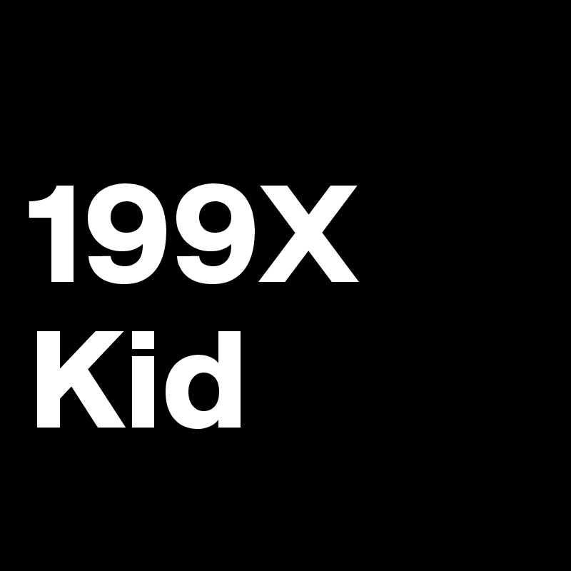 
199X
Kid