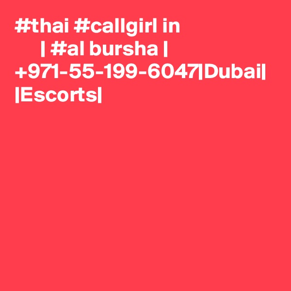 #thai #callgirl in                            | #al bursha |  +971-55-199-6047|Dubai| |Escorts|