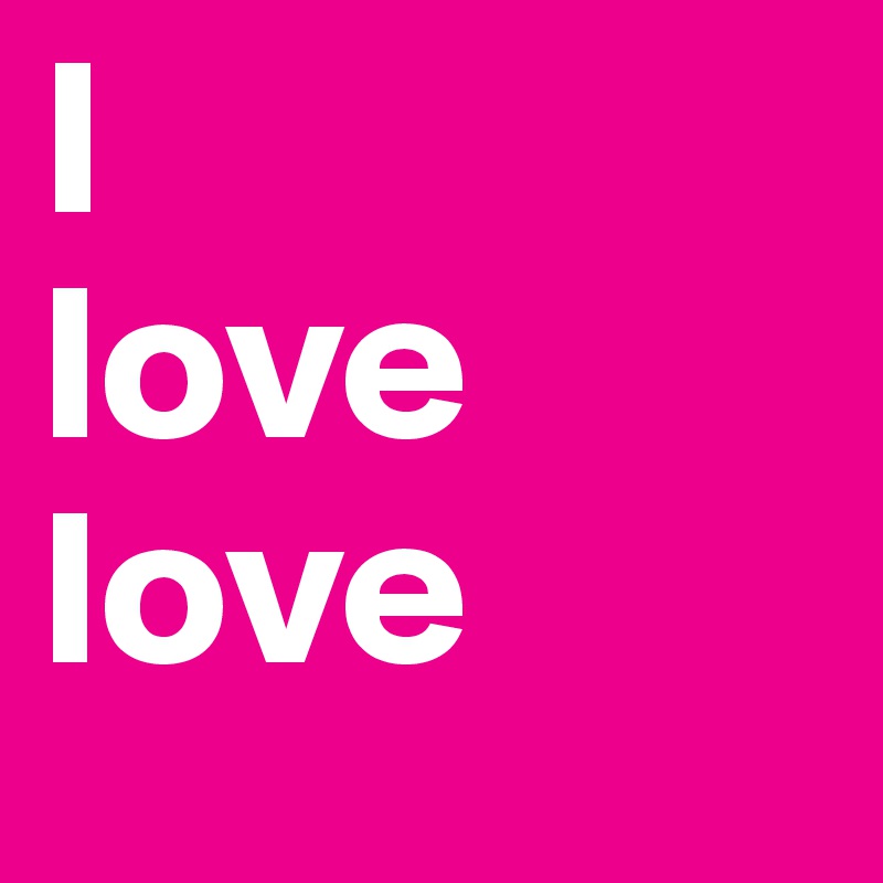 I 
love love