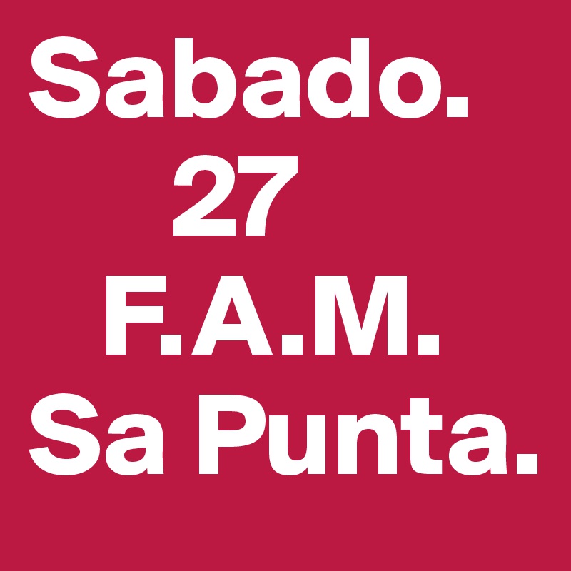 Sabado. 
      27                  
   F.A.M.
Sa Punta.