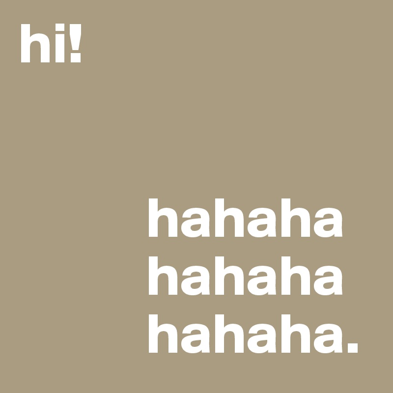 hi!


           hahaha
           hahaha
           hahaha.