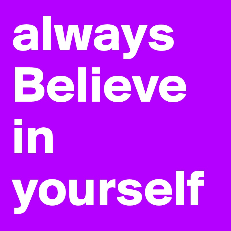 always Believe in yourself
