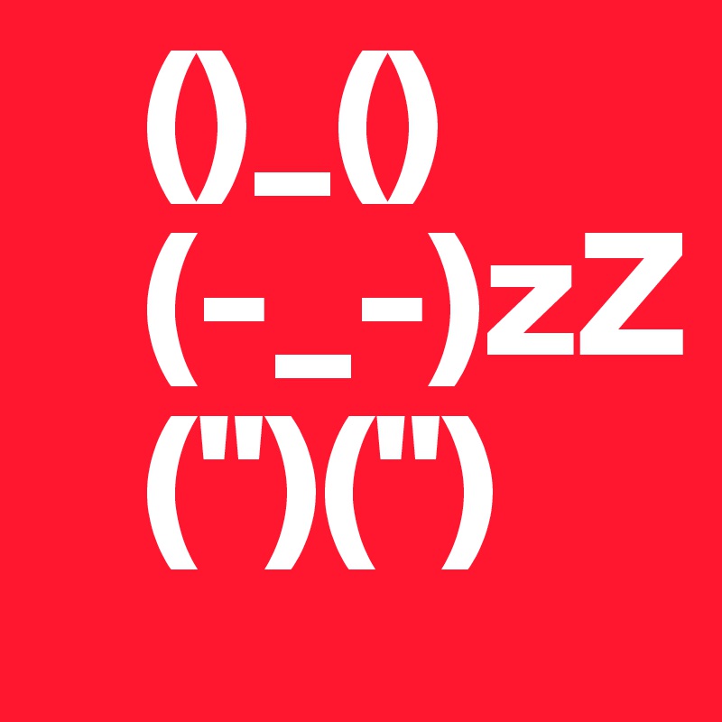    ()_()
   (-_-)zZ
   (")(")