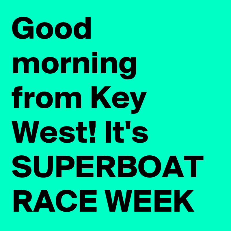 Good morning from Key West! It's SUPERBOAT RACE WEEK