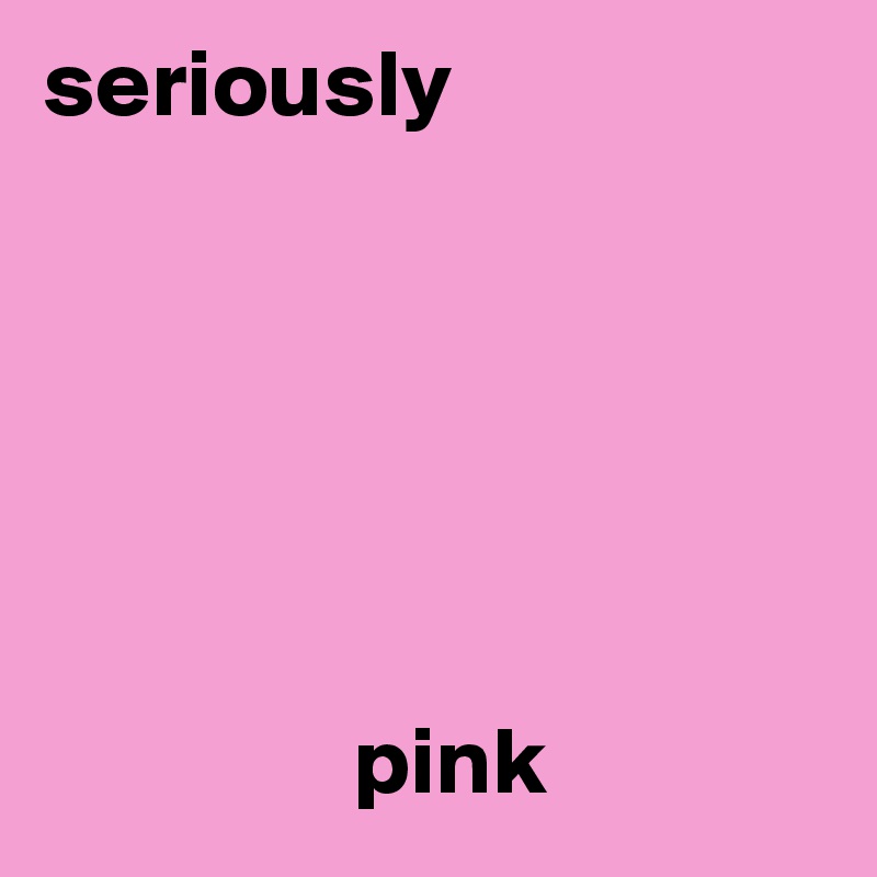 seriously






                pink