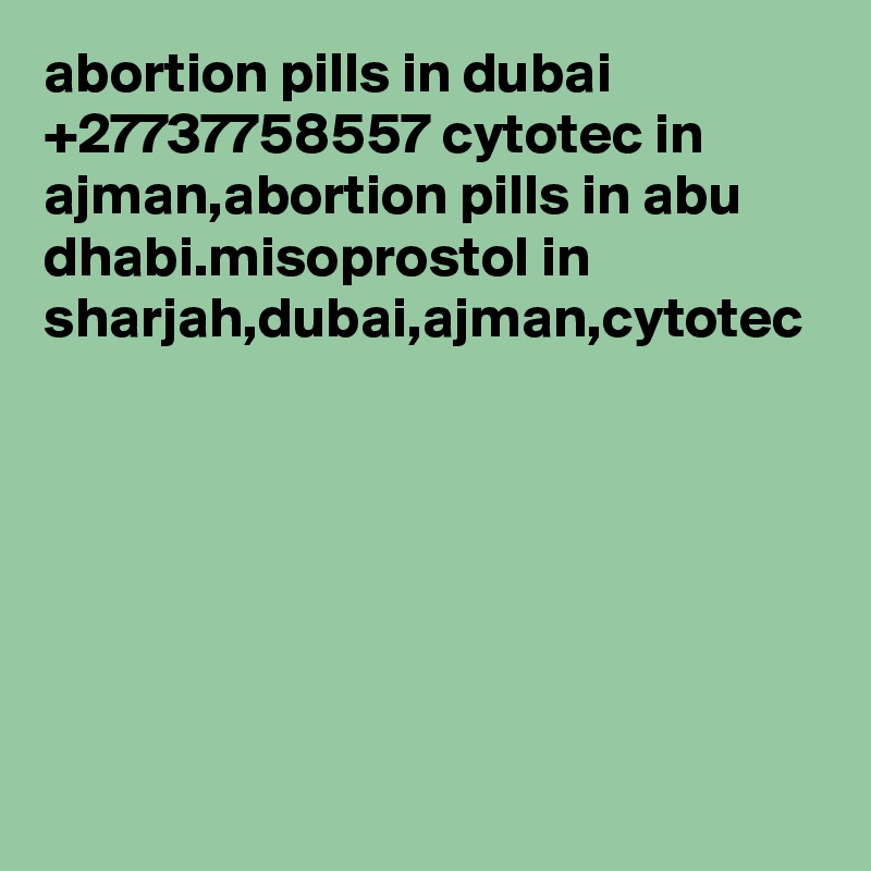 abortion pills in dubai +27737758557 cytotec in ajman,abortion pills in abu dhabi.misoprostol in sharjah,dubai,ajman,cytotec