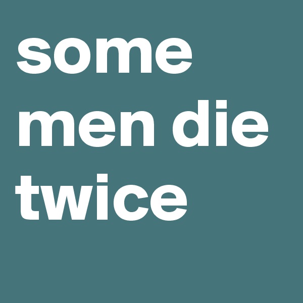 some men die twice
