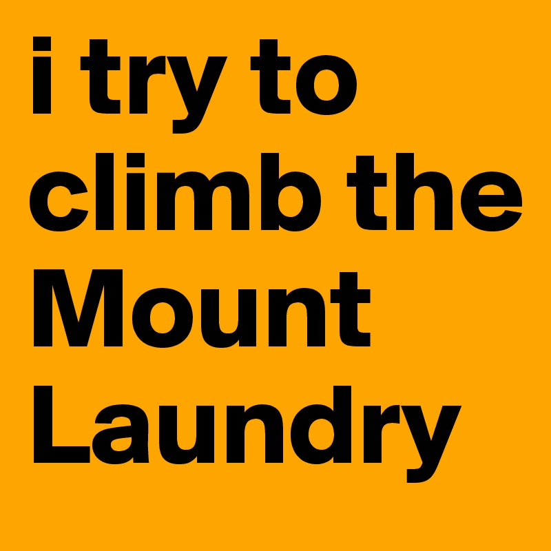 i try to climb the Mount Laundry