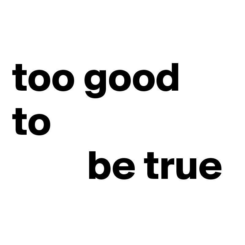 too-good-to-be-true-post-by-mel-filsinger-on-boldomatic