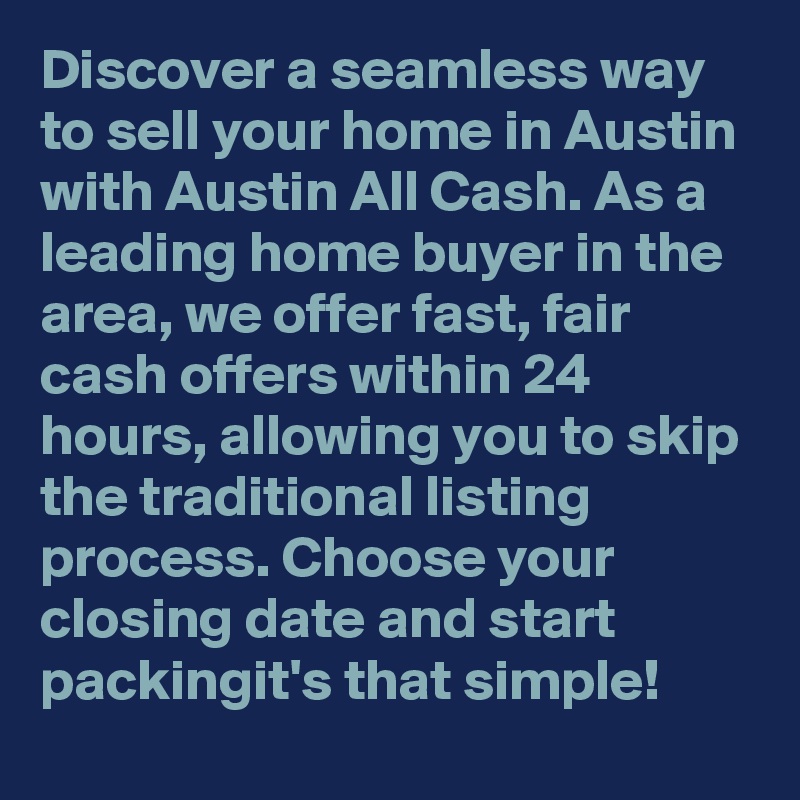 Discover a seamless way to sell your home in Austin with Austin All Cash. As a leading home buyer in the area, we offer fast, fair cash offers within 24 hours, allowing you to skip the traditional listing process. Choose your closing date and start packingit's that simple!