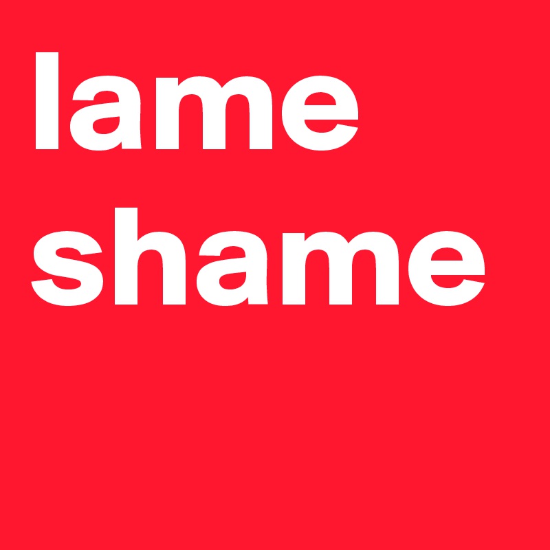 lame shame