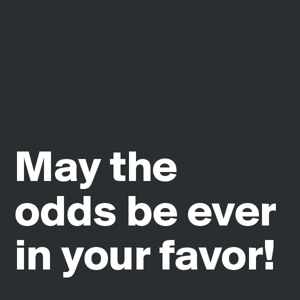 


May the odds be ever in your favor!