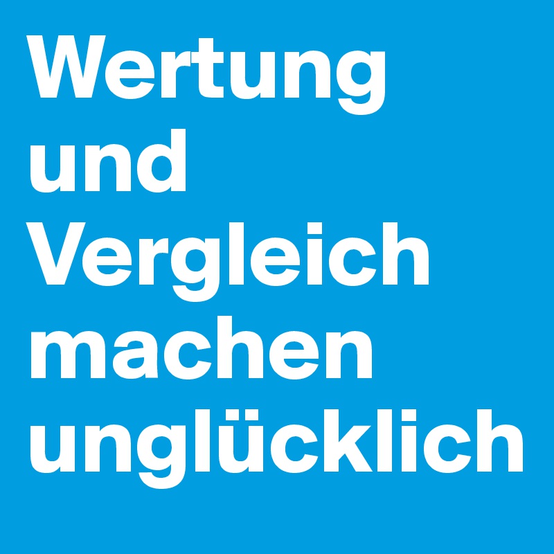 Wertung und Vergleich machen unglücklich