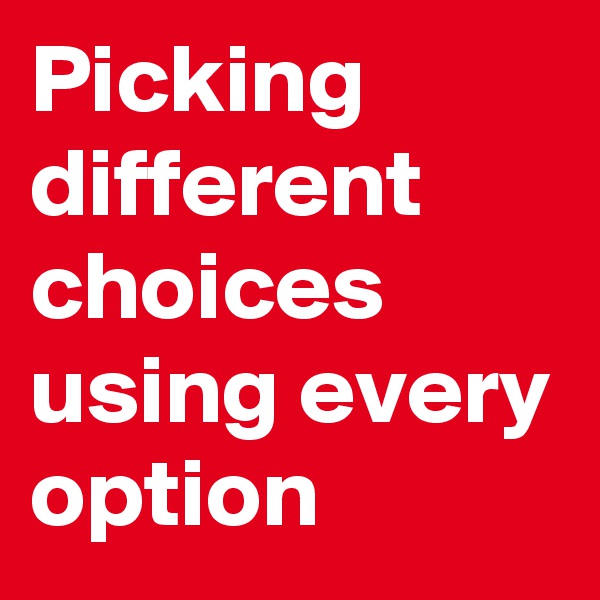 Picking different choices using every option
