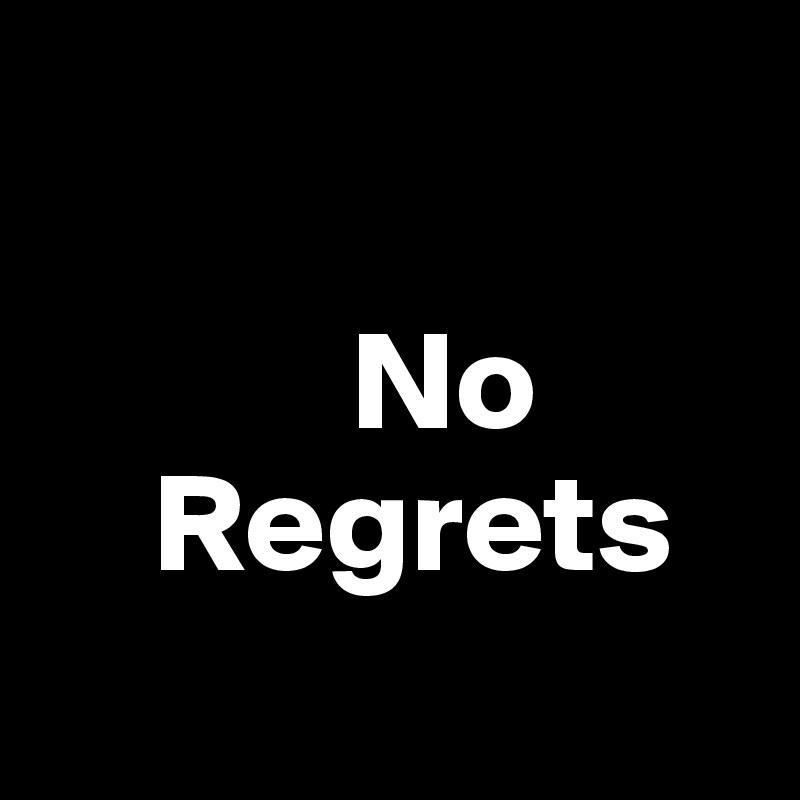         

           No
    Regrets
  
