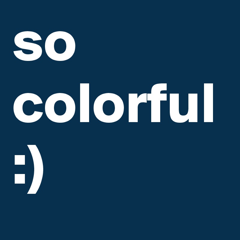 so colorful :)