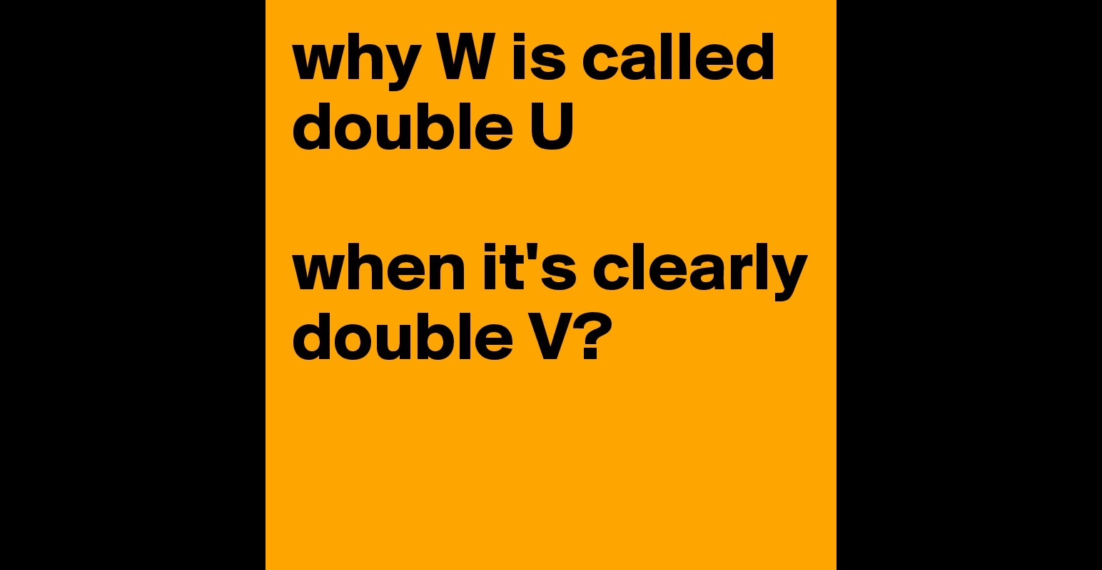 why-w-is-called-double-u-when-it-s-clearly-double-v-post-by