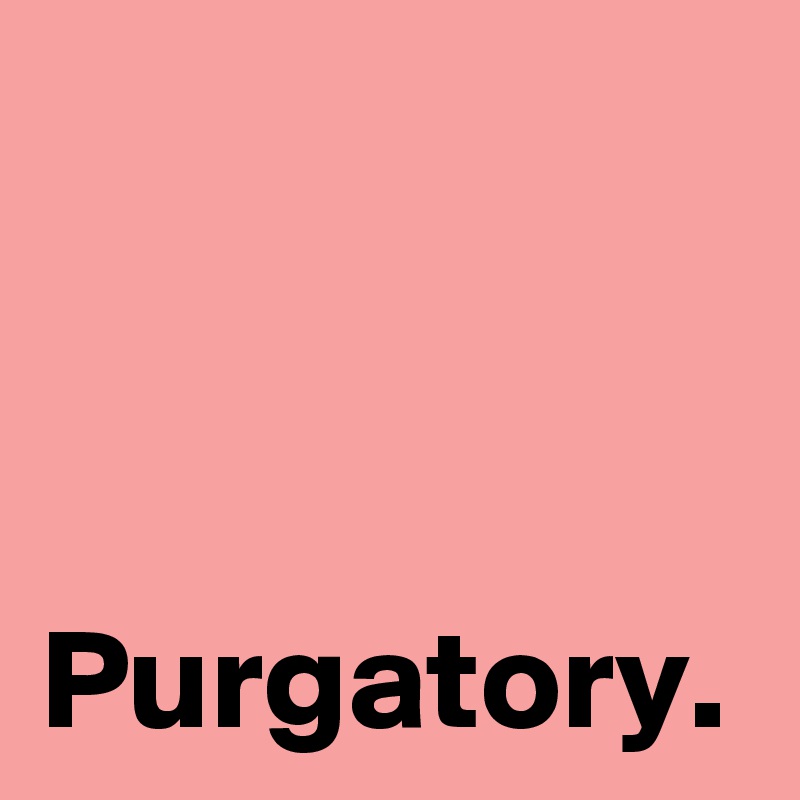 Purgatory.