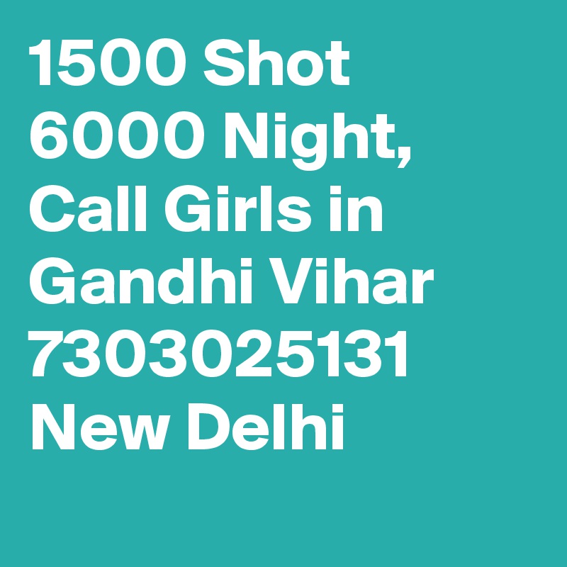 1500 Shot 6000 Night, Call Girls in Gandhi Vihar 7303025131 New Delhi
