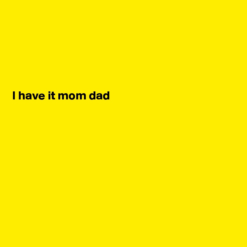 





I have it mom dad









