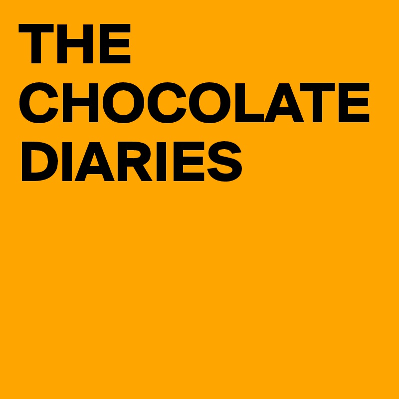 THE
CHOCOLATE DIARIES


