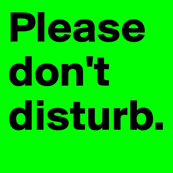 Please don't disturb.