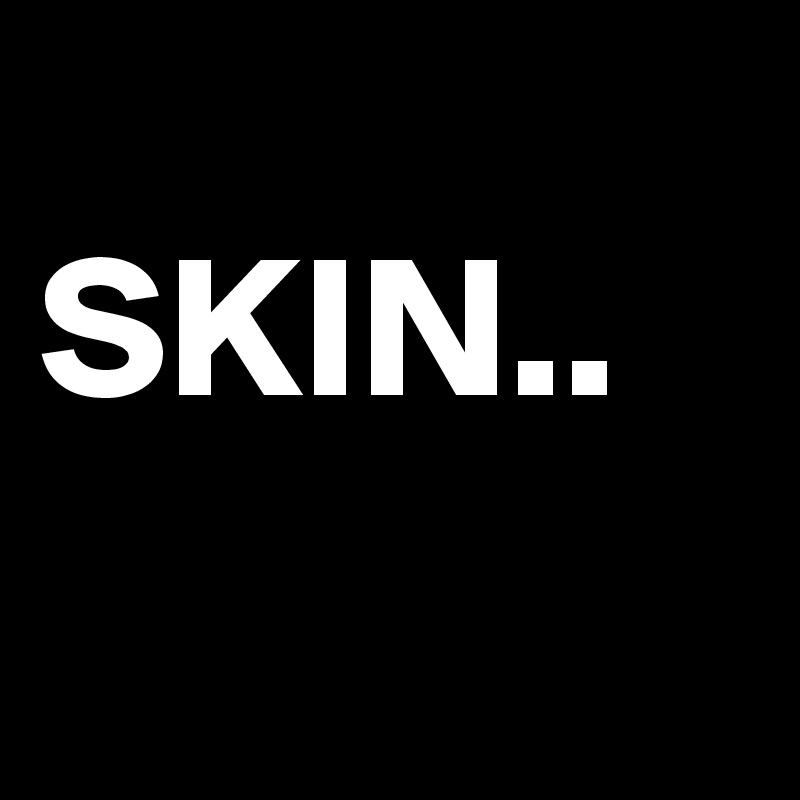             SKIN..
