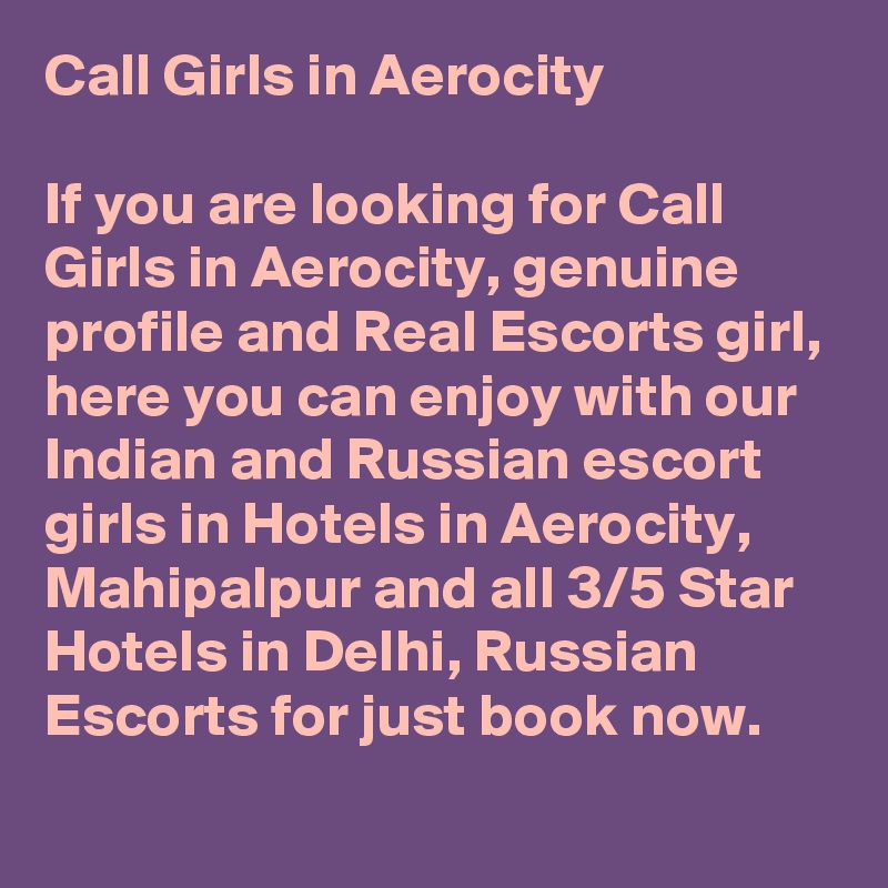 Call Girls in Aerocity

If you are looking for Call Girls in Aerocity, genuine profile and Real Escorts girl, here you can enjoy with our Indian and Russian escort girls in Hotels in Aerocity, Mahipalpur and all 3/5 Star Hotels in Delhi, Russian Escorts for just book now.
